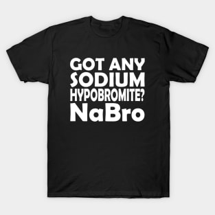 Chemistry - Got any sodium Hypobromite? NaBro w T-Shirt